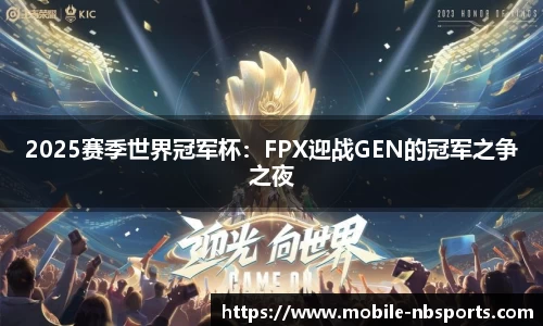 2025赛季世界冠军杯：FPX迎战GEN的冠军之争之夜