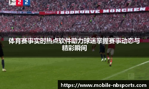 体育赛事实时热点软件助力球迷掌握赛事动态与精彩瞬间